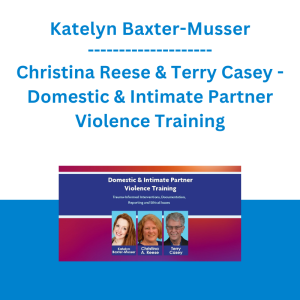 Katelyn Baxter-Musser, Christina Reese & Terry Casey - Domestic & Intimate Partner Violence Training: Trauma-Informed Interventions, Documentation, Reporting and Ethical Issues