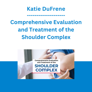 Katie DuFrene - Comprehensive Evaluation and Treatment of the Shoulder Complex