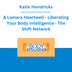 Katie Hendricks & Lamara Heartwell - Liberating Your Body Intelligence - The Shift Network