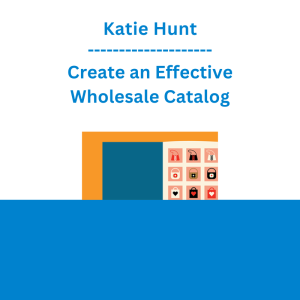 Katie Hunt - Create an Effective Wholesale Catalog