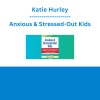 Katie Hurley - Anxious & Stressed-Out Kids: Strategies to Overcome Negative Thinking, Intrusive Thoughts and Emotional Dysregulation