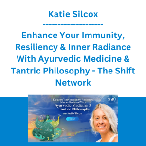 Katie Silcox - Enhance Your Immunity, Resiliency & Inner Radiance With Ayurvedic Medicine & Tantric Philosophy - The Shift Network