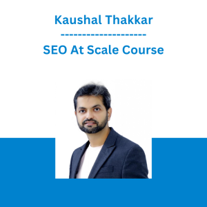 Kaushal Thakkar - SEO At Scale Course