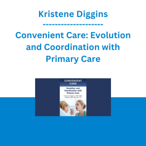 Kristene Diggins - Convenient Care: Evolution and Coordination with Primary Care