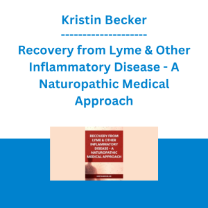 Kristin Becker - Recovery from Lyme & Other Inflammatory Disease - A Naturopathic Medical Approach