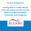 Kristin Kirkpatrick - Fueling Well in A New World; The Latest Data on How to Fuel Better for Mental Health, Immunity, and Longevity