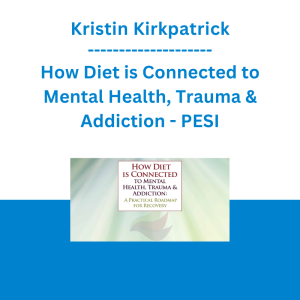 Kristin Kirkpatrick - How Diet is Connected to Mental Health, Trauma & Addiction: A Practical Roadmap for Recovery - PESI