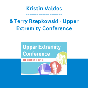 Kristin Valdes & Terry Rzepkowski - Upper Extremity Conference: Comprehensive Evaluation and Treatment of the Hand, Wrist, Elbow and Shoulder