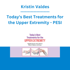 Kristin Valdes - Today's Best Treatments for the Upper Extremity: Rapidly Resolve Hand, Wrist & Elbow Problems with Ease - PESI