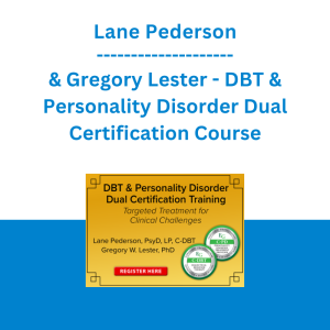 Lane Pederson & Gregory Lester - DBT & Personality Disorder Dual Certification Course: Targeted Treatment for Clinical Challenges