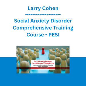 Larry Cohen - Social Anxiety Disorder Comprehensive Training Course: Evidence-based CBT strategies to overcome fear, shame, and avoidance - PESI