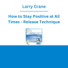 Larry Crane - How to Stay Positive at All Times - Release Technique