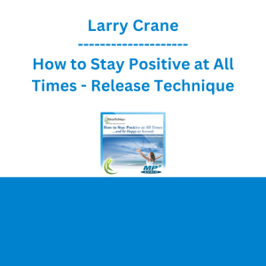 Larry Crane - How to Stay Positive at All Times - Release Technique