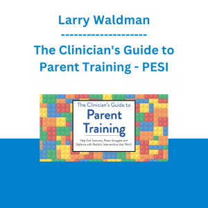 Larry Waldman - The Clinician's Guide to Parent Training: Help End Tantrums, Power Struggles and Defiance with Realistic Interventions that Work! - PESI