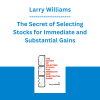 Larry Williams - The Secret of Selecting Stocks for Immediate and Substantial Gains