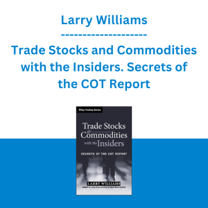 Larry Williams - Trade Stocks and Commodities with the Insiders. Secrets of the COT Report