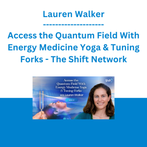 Lauren Walker - Access the Quantum Field With Energy Medicine Yoga & Tuning Forks - The Shift Network