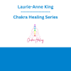 Laurie-Anne King - Chakra Healing Series