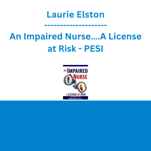 Laurie Elston - An Impaired Nurse….A License at Risk - PESI