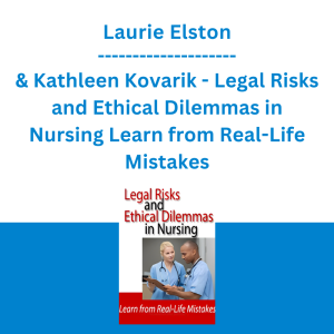 Laurie Elston & Kathleen Kovarik - Legal Risks and Ethical Dilemmas in Nursing Learn from Real-Life Mistakes