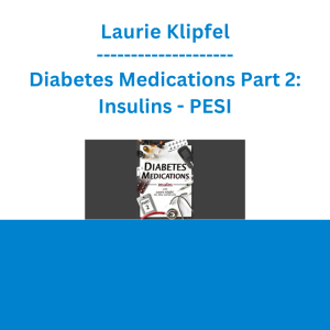 Laurie Klipfel - Diabetes Medications Part 2: Insulins - PESI