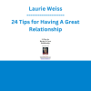 Laurie Weiss - 24 Tips for Having A Great Relationship