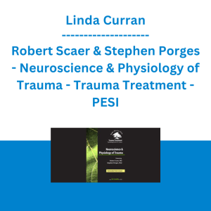Linda Curran, Robert Scaer & Stephen Porges - Neuroscience & Physiology of Trauma - Trauma Treatment: Psychotherapy for the 21st Century - PESI