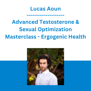 Lucas Aoun - Advanced Testosterone & Sexual Optimization Masterclass - Ergogenic Health