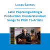 Lucas Santos - Latin Pop Songwriting & Production: Create Standout Songs To Pitch To Artists