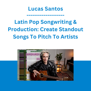 Lucas Santos - Latin Pop Songwriting & Production: Create Standout Songs To Pitch To Artists