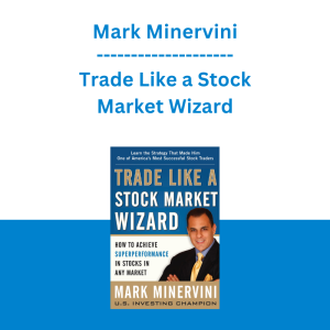 Mark Minervini - Trade Like a Stock Market Wizard