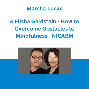 Marsha Lucas & Elisha Goldstein - How to Overcome Obstacles to Mindfulness - NICABM