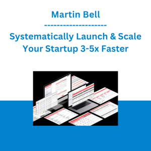 Martin Bell - Systematically Launch & Scale Your Startup 3-5x Faster