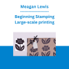 Meagan Lewis - Beginning Stamping - Large-scale printing