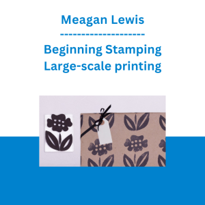 Meagan Lewis - Beginning Stamping - Large-scale printing