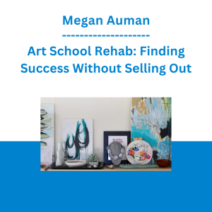 Megan Auman - Art School Rehab: Finding Success Without Selling Out