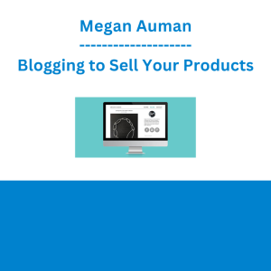 Megan Auman - Blogging to Sell Your Products