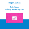 Megan Auman - Build Your Holiday Marketing Plan