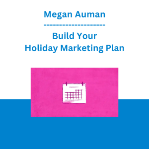Megan Auman - Build Your Holiday Marketing Plan