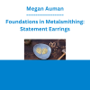 Megan Auman - Foundations in Metalsmithing: Statement Earrings