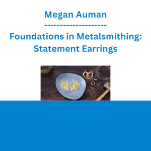 Megan Auman - Foundations in Metalsmithing: Statement Earrings