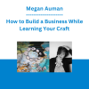 Megan Auman - How to Build a Business While Learning Your Craft