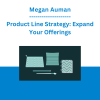 Megan Auman - Product Line Strategy: Expand Your Offerings