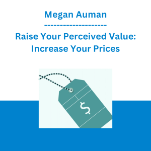 Megan Auman - Raise Your Perceived Value: Increase Your Prices