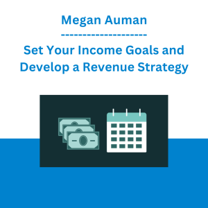 Megan Auman - Set Your Income Goals and Develop a Revenue Strategy