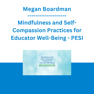 Megan Boardman - Mindfulness and Self-Compassion Practices for Educator Well-Being: How to Manage Stress, Burnout & Overwhelm In and Out of the Classroom - PESI