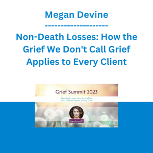 Megan Devine - Non-Death Losses: How the Grief We Don't Call Grief Applies to Every Client