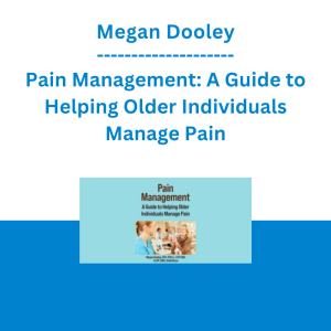 Megan Dooley - Pain Management: A Guide to Helping Older Individuals Manage Pain