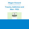 Megan Howard - Trauma, Addiction and Men: Create Connection, Increase Vulnerability and Improve Treatment Outcomes with the Male Client - PESI