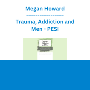 Megan Howard - Trauma, Addiction and Men: Create Connection, Increase Vulnerability and Improve Treatment Outcomes with the Male Client - PESI